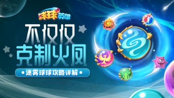 球球攻略 | 火凤元气新克星诞生—迷雾球球技能攻略全解！
