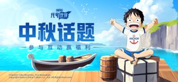【已开奖】中秋节快乐！参与话题讨论，赢话费津贴、航海王周边！