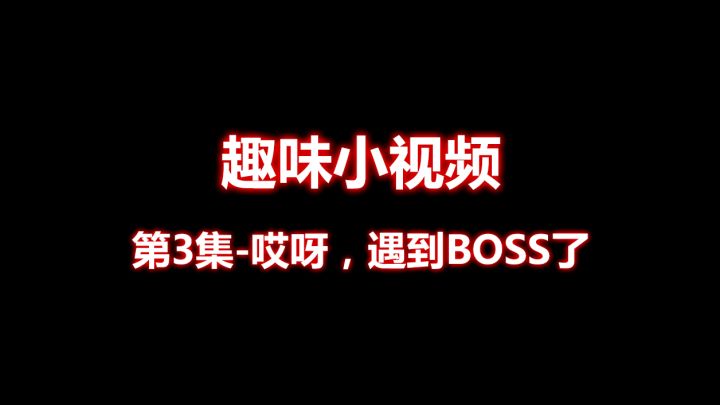【趣味小视频】第3集 - 哎呀，遇到BOSS了！截图