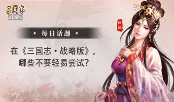 【每日话题】在《三国志·战略版》，哪些不要轻易尝试？