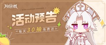 【开测福利爆料】每天送30抽！风色幻想限量三测最全活动一览！