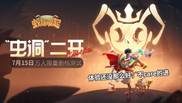 7月15日“虫洞”二开，限量付费删档测试开启，不嫌弃的可以来玩玩看~