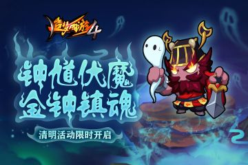 【4月1日更新公告】钟馗伏魔，金钟镇魂，清明活动限时开启