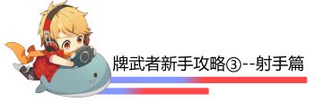 【攻略】牌武者新手攻略③——射手篇