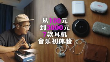从100元到3000元，7款耳机开箱及音乐初体验丨机核
