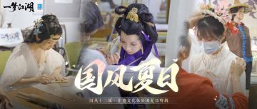 一梦江湖非遗文化体验团国风之旅特辑来袭！夏日未止，温暖回望~