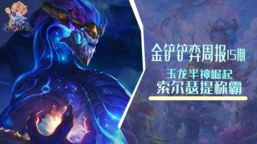金铲铲弈周报：2.14阵容排行榜，索尔瑟提称霸，玉龙半神崛起