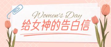 3.8女神节丨（已开奖）给女神的告白信征文活动来啦