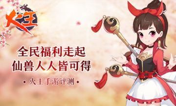 《火王》手游评测：仙兽人人皆可得，全民福利走起