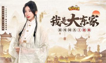 《我是大东家》游戏同名主题曲今日重磅上线！携手国风音乐人唱响精彩东家人生！（收听翻唱有奖）
