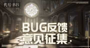 意见反馈 | 《代号：BB》技术测试BUG/建议集中帖