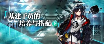 【攻略】基建干员的培养与搭配（下）