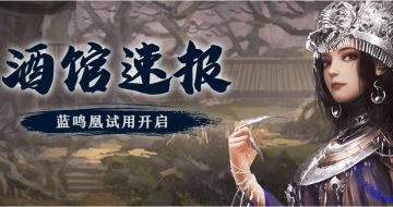 【酒馆速报】第九届华山论剑冠军出炉，蓝鸣凰试用开启，秘宝大会再度揭幕！