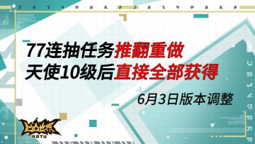  【6月3日版本调整】77连抽任务推翻重做，天使10级后直接全部获得