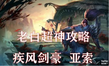 【英雄攻略】疾风剑豪 亚索最全介绍！包含出装、打法、技能加点推荐