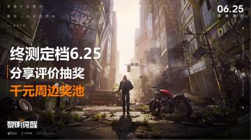 【有奖活动】终测定档6.25！参与分享分上千元奖品！