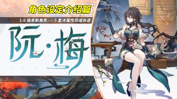 【V1.4攻略】阮梅角色设定介绍！首位限定同谐，创生领域大师