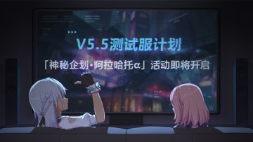 V5.5测试服计划 | 「神秘企划·阿拉哈托α」活动即将开启，参与得「迷城骇兔」全新服装！