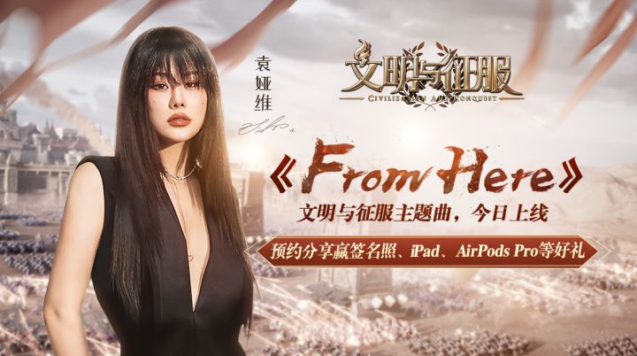 袁娅维 x 文明与征服,主题曲《From Here》今日发布!预约分享赢iPad、AirPods Pro、签名照好礼!截图