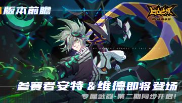 【版本前瞻】参赛者安特&维德即将登场，专属武器·第二期 同步开启