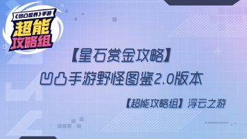 【星石赏金攻略】凹凸手游野怪图鉴2.0版本