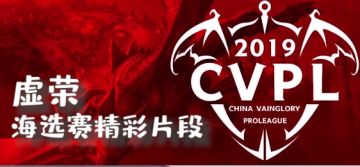 2019《虚荣》CVPL夏季赛海选赛精彩片段