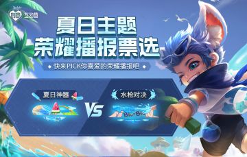 夏日神器VS水枪对决，夏日主题荣耀播报票选开启！