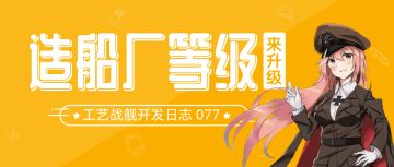 工艺战舰开发日志077：造船厂升级