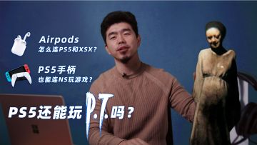 PS5还能玩《P.T.》吗？AirPods蓝牙耳机怎么连PS5和XSX？核答Vol.4