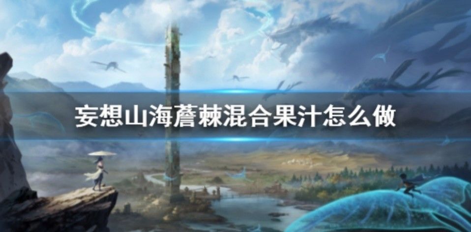 妄想山海薝棘混合果汁怎么做截图