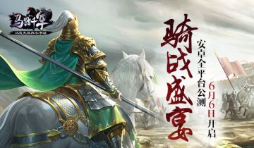 [重磅] 骑战盛宴 《马踏千军》安卓全平台公测6月6日开启