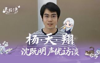 《灵猫传》CV访谈第四弹-杨天翔篇：沈既明永远默默守护你