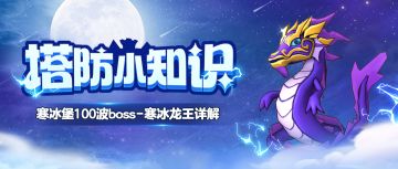 【塔防小知识】寒冰堡100波boss——寒冰龙王你都认识多少？