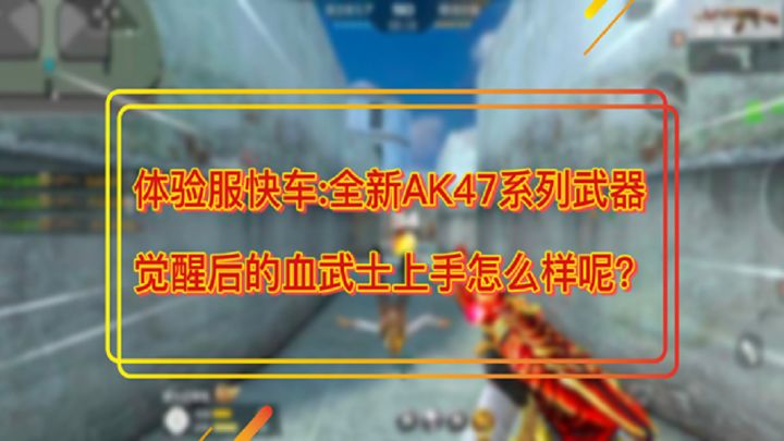 体验服快车:全新AK47系列武器,觉醒后的血武士上手怎么样呢截图