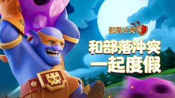 B站活动丨不论你在何地，请和部落冲突一起度假吧！