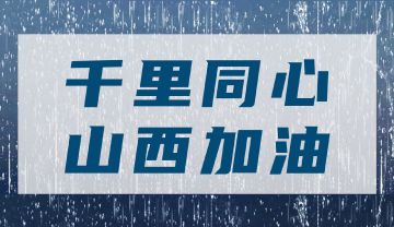 山西加油｜“晋”往一处使，抗洪必胜！​
