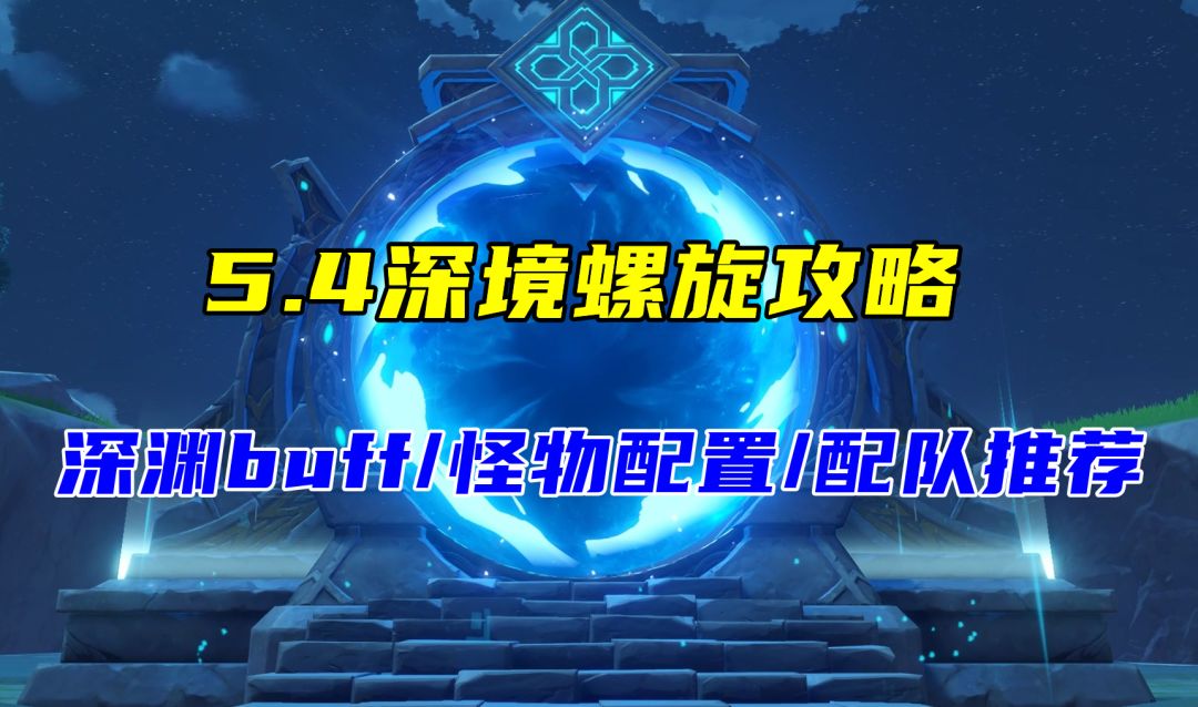5.4深境螺旋攻略，相对简单的一期，深渊buff/怪物配置/配队推荐截图