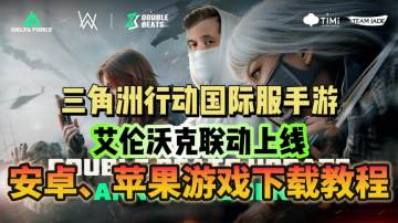 三角洲国际服 艾伦沃克联动上线！游戏下载教程分享！