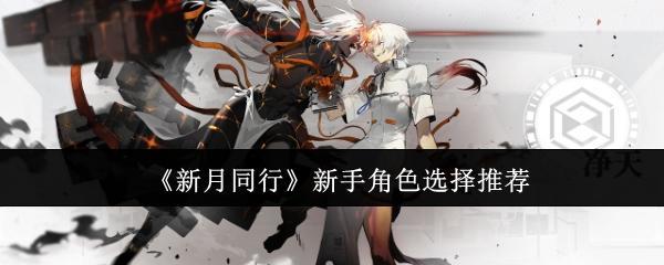 《新月同行》新手角色选择推荐截图