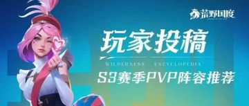 玩家投稿丨三域争锋、战火重燃，S3赛季PVP阵容推荐