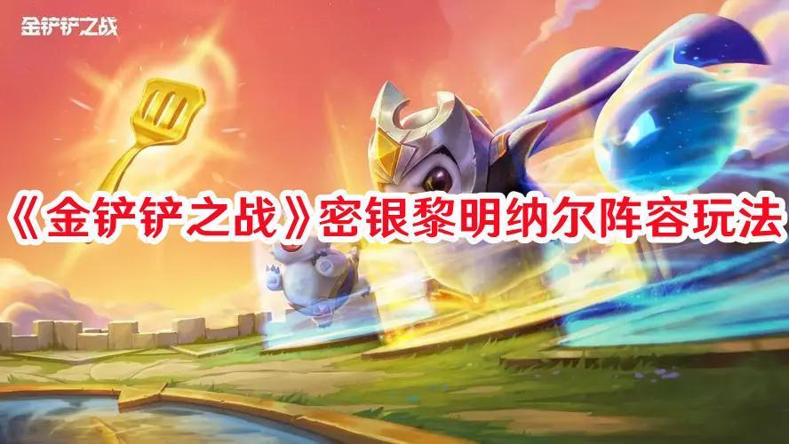 金铲铲之战密银黎明纳尔阵容怎么玩截图