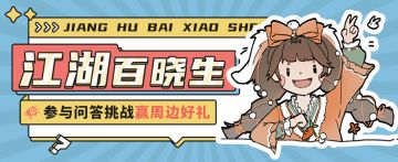 【已开奖】谁是江湖百晓生？参与问答挑战赢周边好礼！