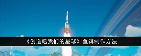 创造吧我们的星球鱼饵怎么制作 创造吧我们的星球鱼饵制作方法截图