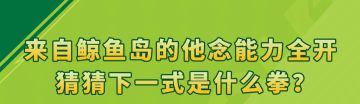 来自鲸鱼岛的他念能力全开，猜猜下一式是什么拳？