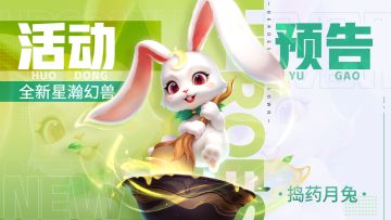 活动预告 | 星瀚幻兽"捣药月兔🐰"现世，攻防一体！