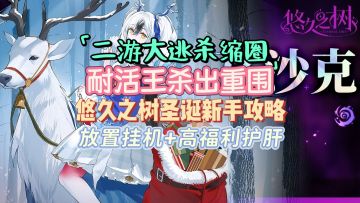 二游大逃杀再缩圈 耐活王杀出重围 悠久之树四周年圣诞新手攻略