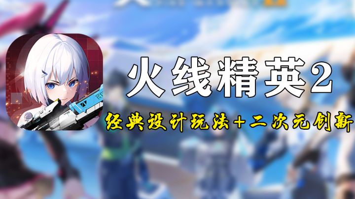 【火线精英2】经典射击玩法+二次元画风,全新的战斗体验!截图