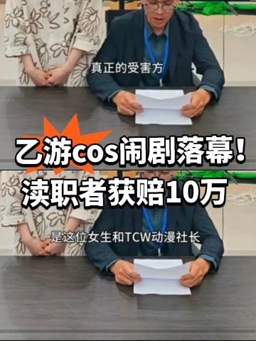 乙游cos闹剧落幕！渎职者获赔10万
