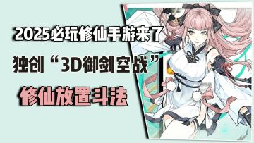 2025必玩修仙手游，独创“3D御剑空战”，修仙放置斗法