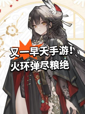 又一早夭手游！火环弹尽粮绝